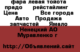 фара левая тойота прадо 150 рейстайлинг › Цена ­ 7 000 - Все города Авто » Продажа запчастей   . Ямало-Ненецкий АО,Муравленко г.